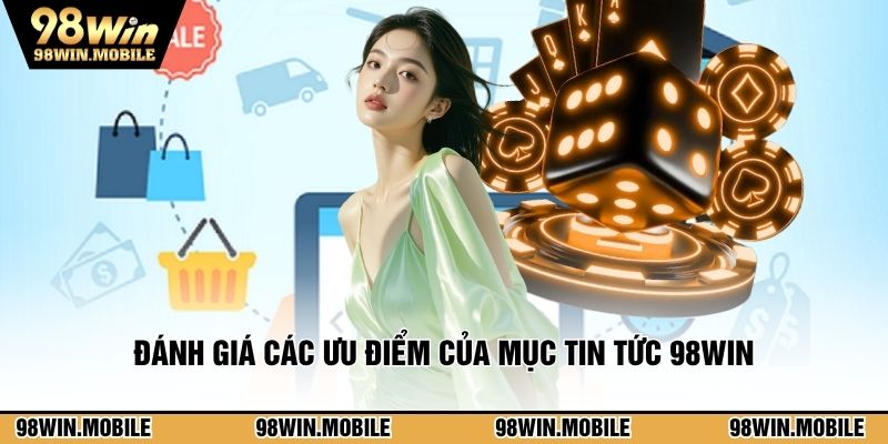 Đánh giá các ưu điểm của mục tin tức 98WIN