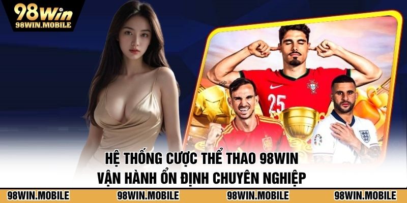 Hệ thống cược thể thao 98WIN vận hành ổn định chuyên nghiệp 