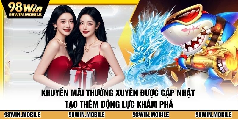 Khuyến mãi thường xuyên được cập nhật , tạo thêm động lực khám phá