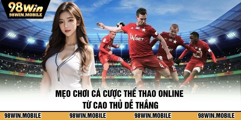 Mẹo chơi cá cược thể thao online từ cao thủ dễ thắng