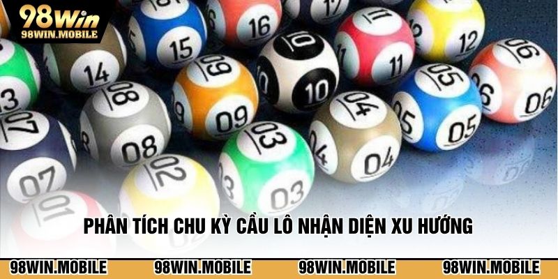 Phân tích chu kỳ cầu lô nhận diện xu hướng 