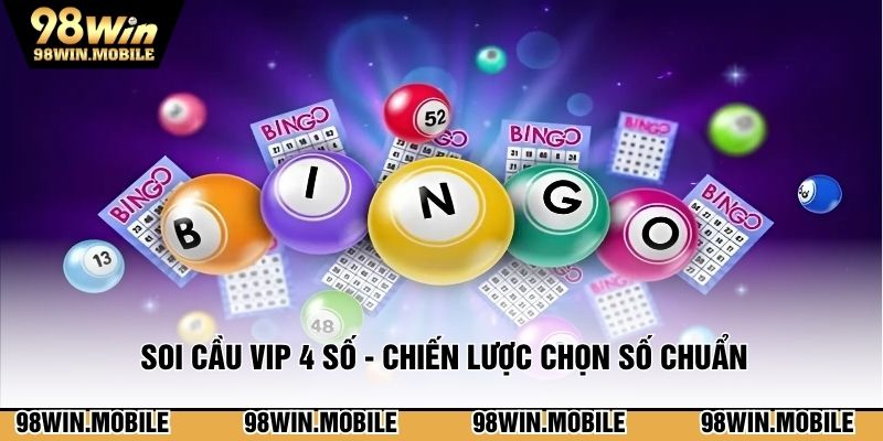 Soi Cầu Vip 4 Số - Chiến Lược Chọn Số Chuẩn Từ Cao Thủ 98WIN