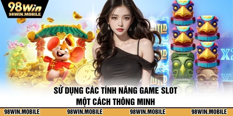 Sử dụng các tính năng game slot một cách thông minh 